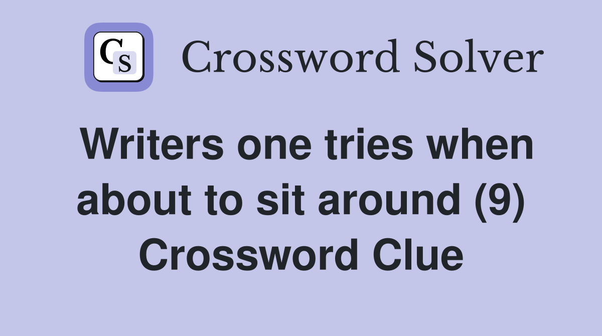 Writers one tries when about to sit around (9) Crossword Clue