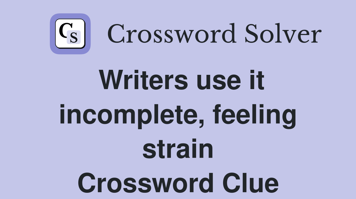 Writers use it incomplete, feeling strain Crossword Clue