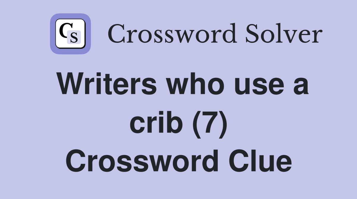 Writers who use a crib (7) Crossword Clue