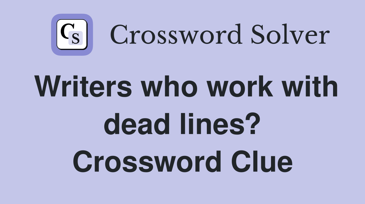 Writers who work with dead lines? Crossword Clue