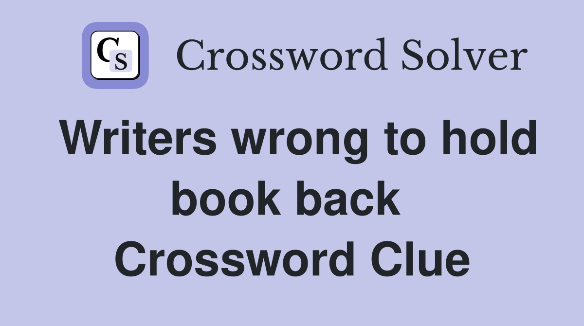 Writers wrong to hold book back  Crossword Clue