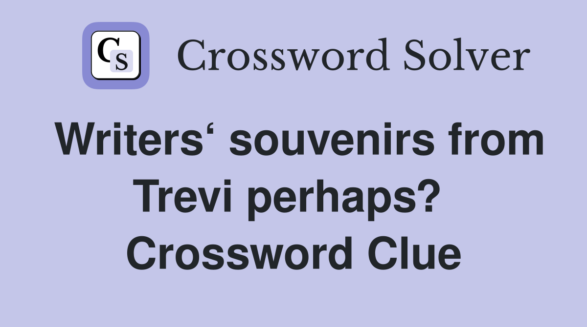Writers‘ souvenirs from Trevi perhaps?  Crossword Clue