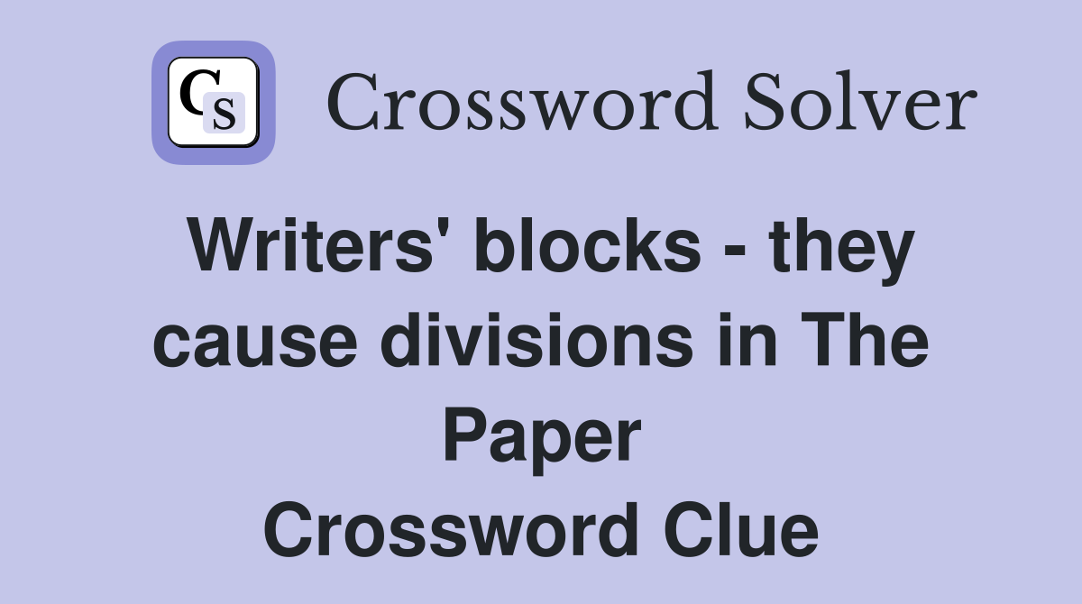 Writers' blocks - they cause divisions in The Paper Crossword Clue