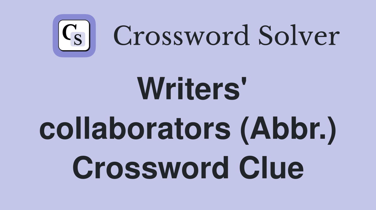 Writers' collaborators (Abbr.) Crossword Clue