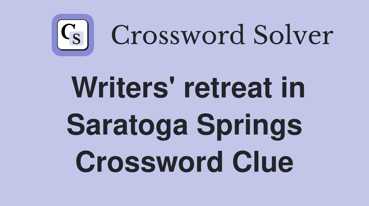 Writers' retreat in Saratoga Springs Crossword Clue