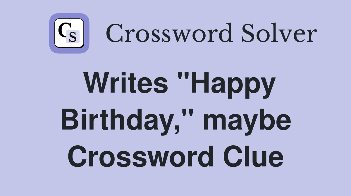 Writes "Happy Birthday," maybe Crossword Clue