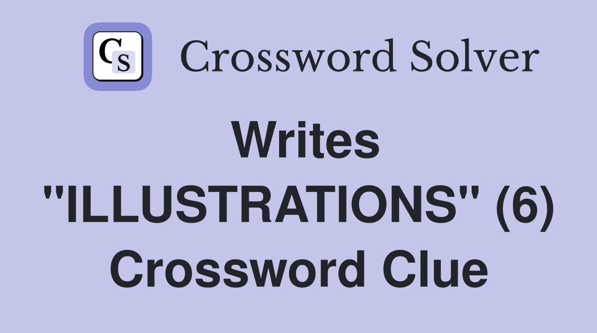 Writes "ILLUSTRATIONS" (6) Crossword Clue