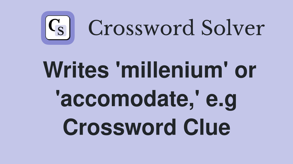 Writes 'millenium' or 'accomodate,' e.g Crossword Clue