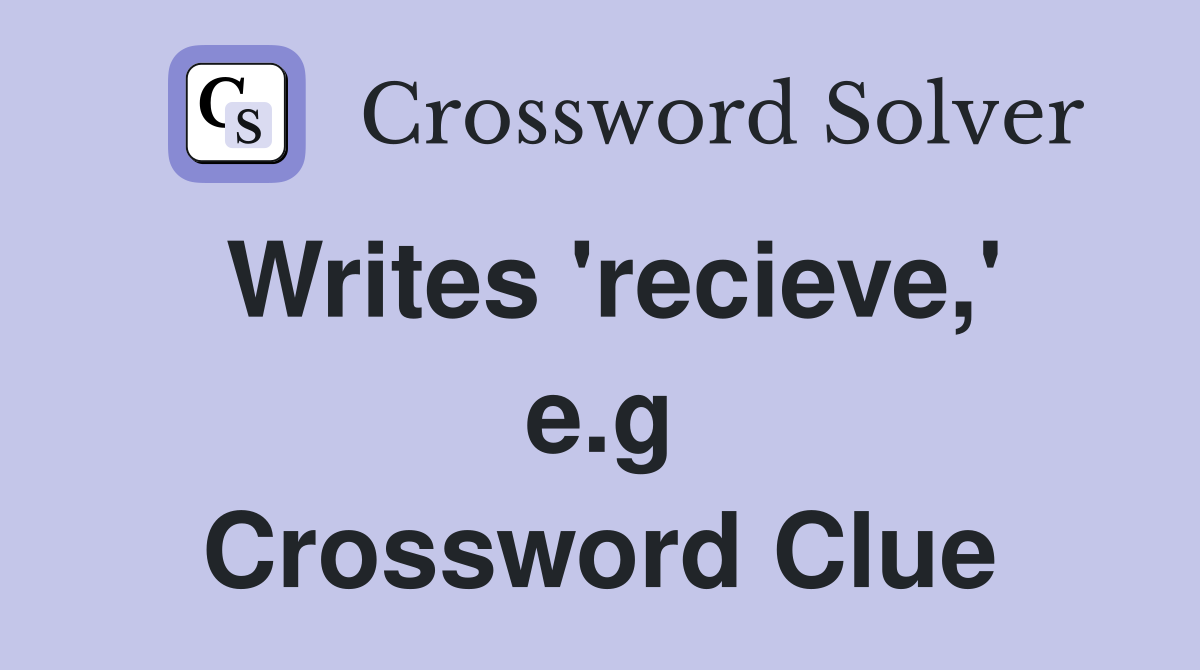 Writes 'recieve,' e.g Crossword Clue