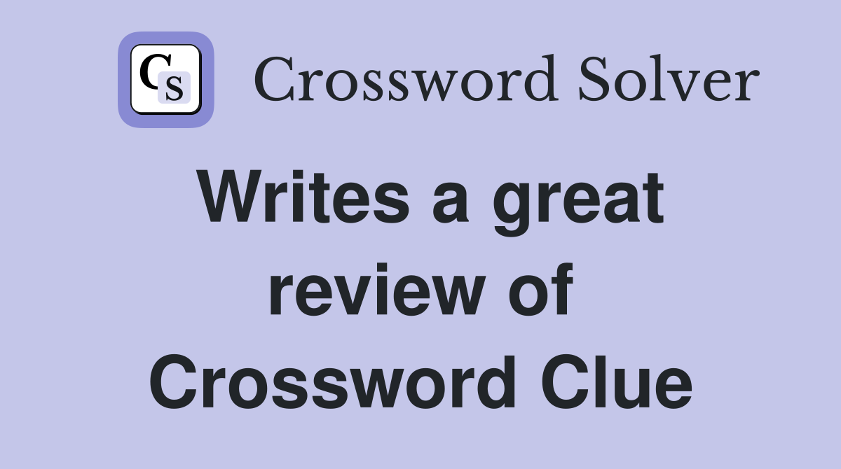 Writes a great review of Crossword Clue