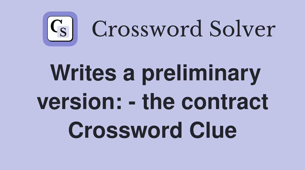 Writes a preliminary version: - the contract Crossword Clue