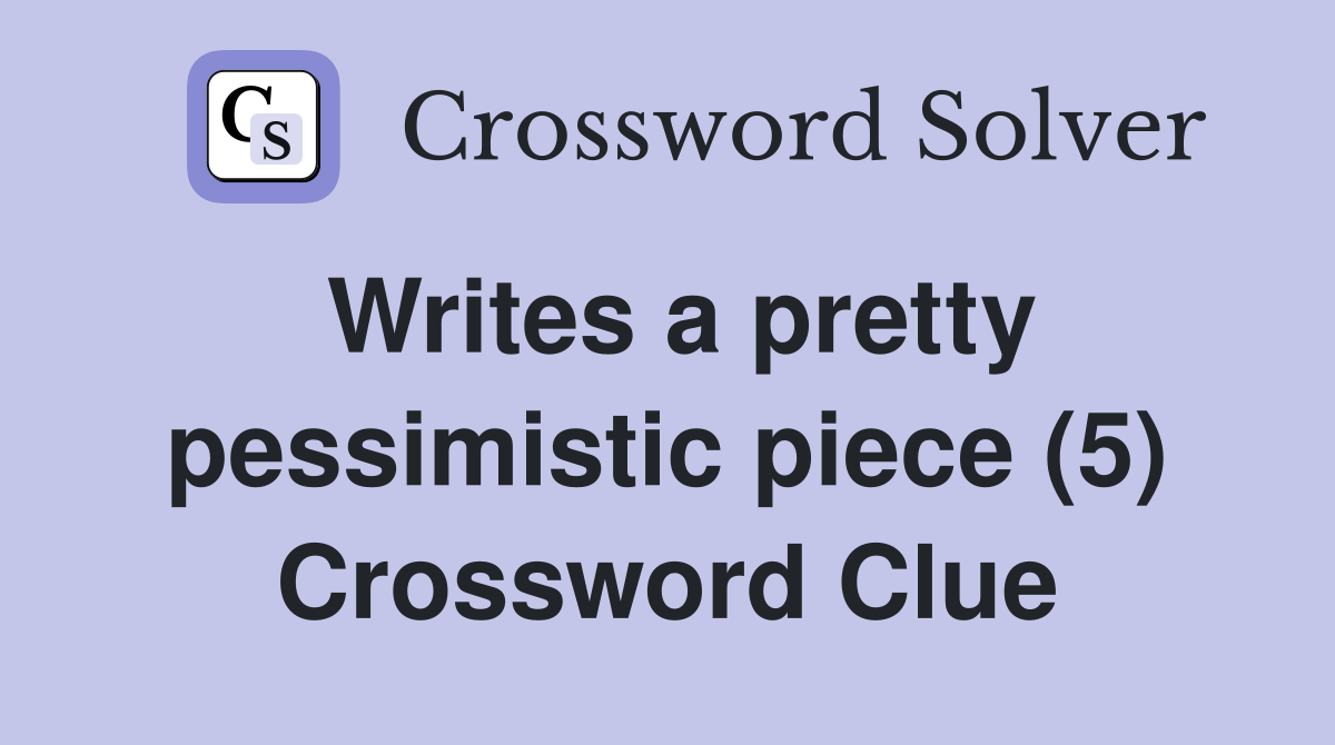 Writes a pretty pessimistic piece (5) Crossword Clue
