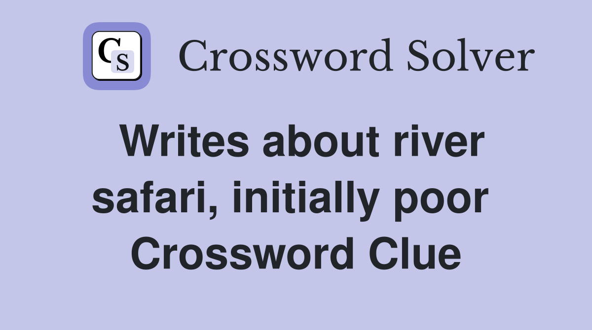 Writes about river safari, initially poor  Crossword Clue