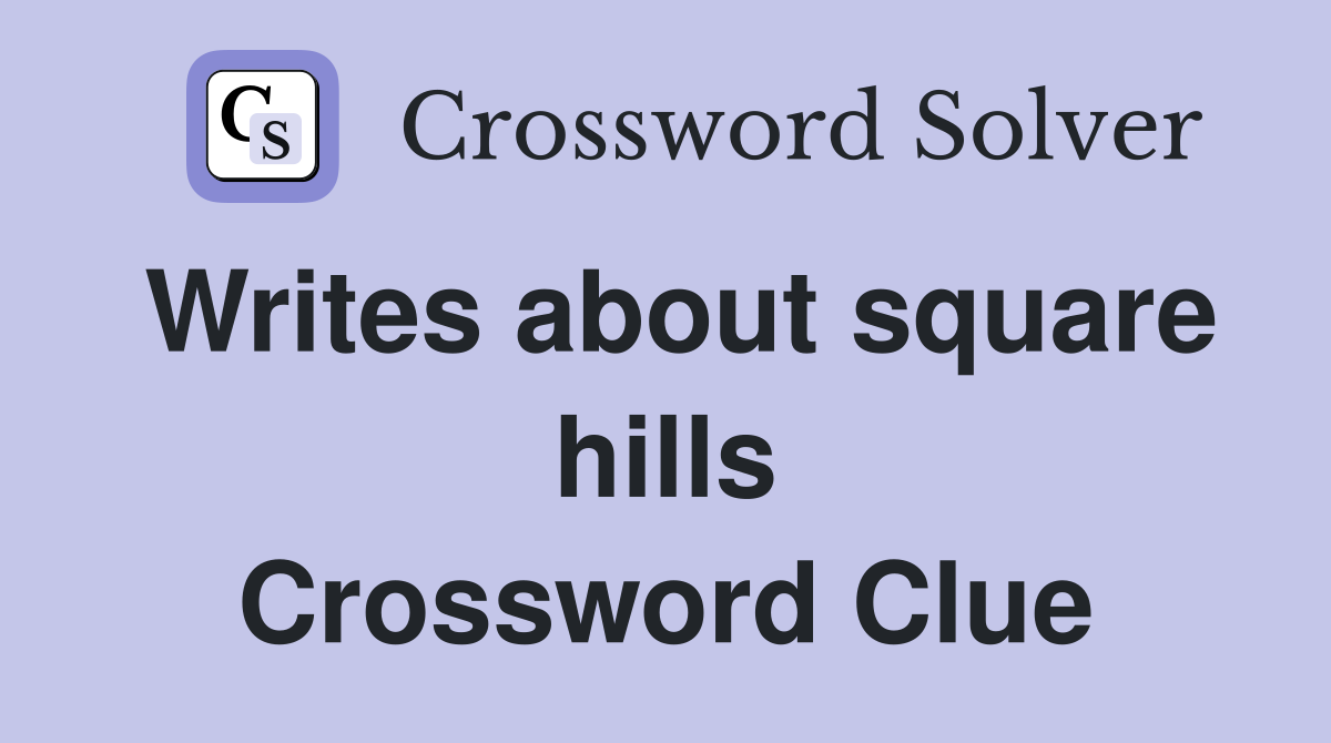Writes about square hills Crossword Clue