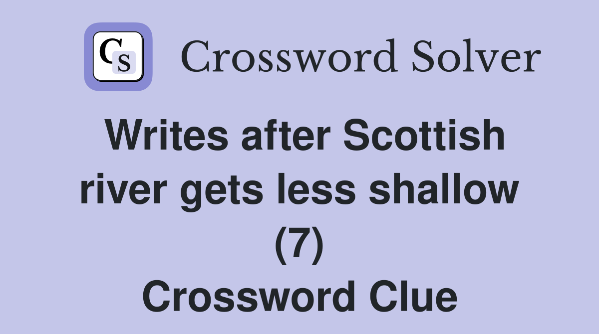 Writes after Scottish river gets less shallow (7) Crossword Clue