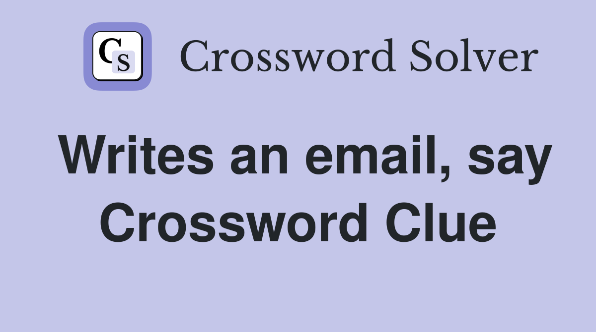 Writes an email, say Crossword Clue