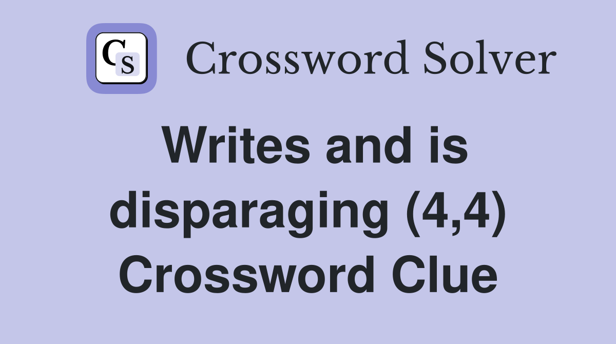 Writes and is disparaging (4,4) Crossword Clue
