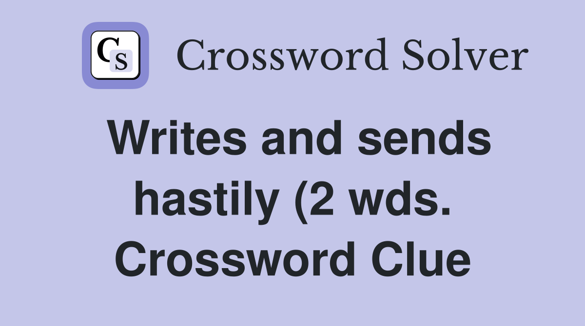 Writes and sends hastily (2 wds ) Crossword Clue Answers Crossword Writes and sends hastily (2 wds ) Crossword Clue Answers Crossword