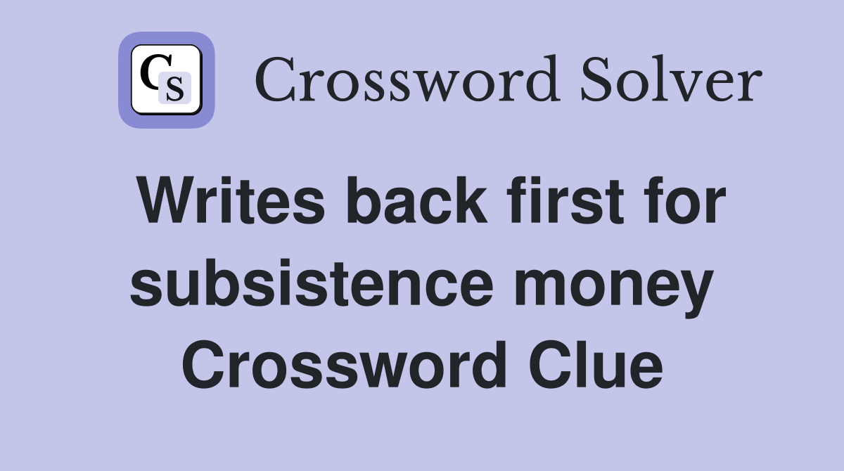 Writes back first for subsistence money Crossword Clue