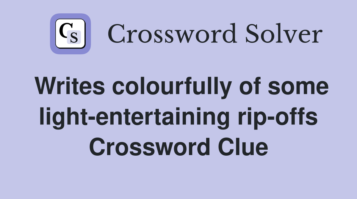 Writes colourfully of some light-entertaining rip-offs Crossword Clue