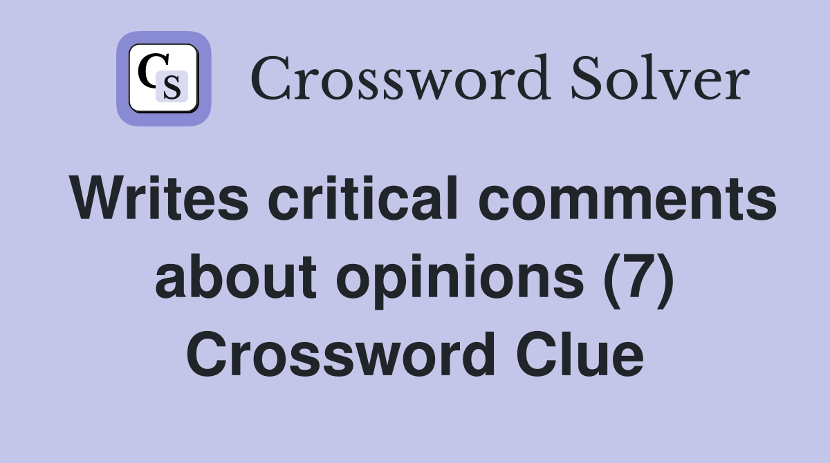 Writes critical comments about opinions (7) Crossword Clue