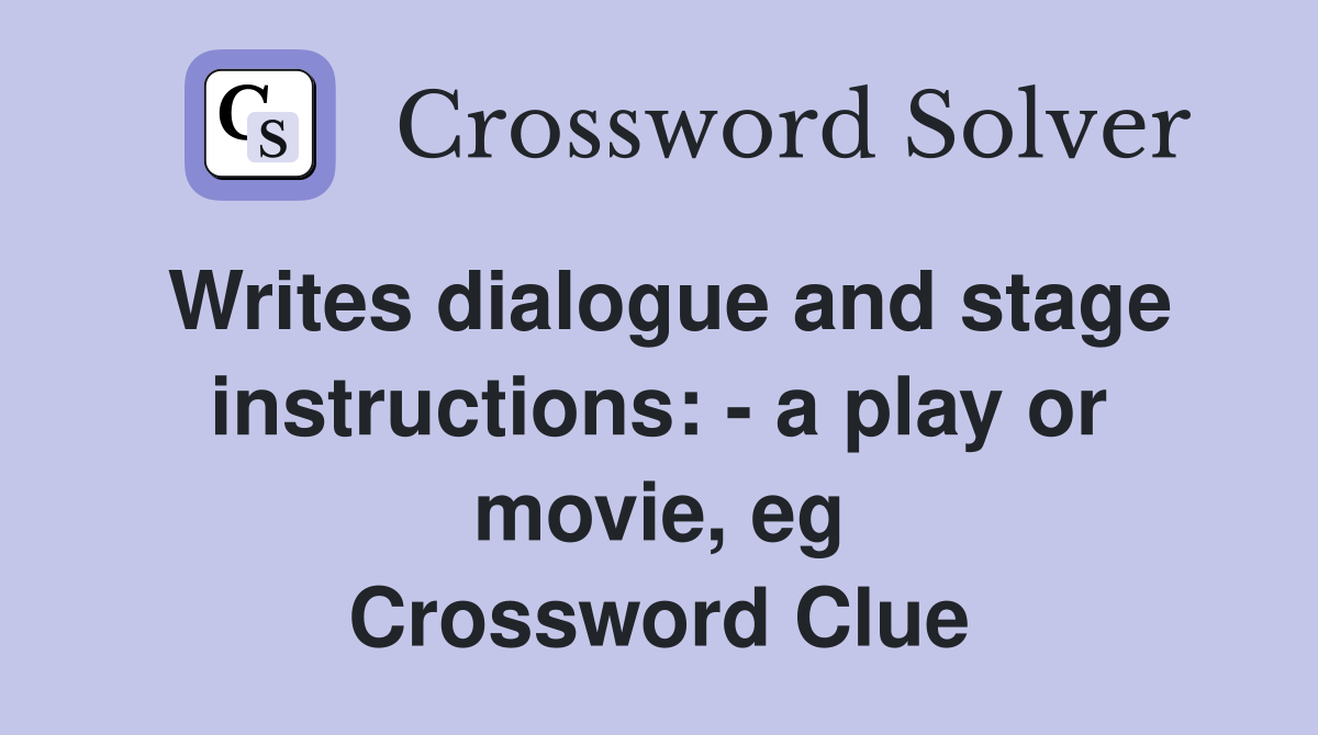 Writes dialogue and stage instructions: - a play or movie, eg Crossword Clue
