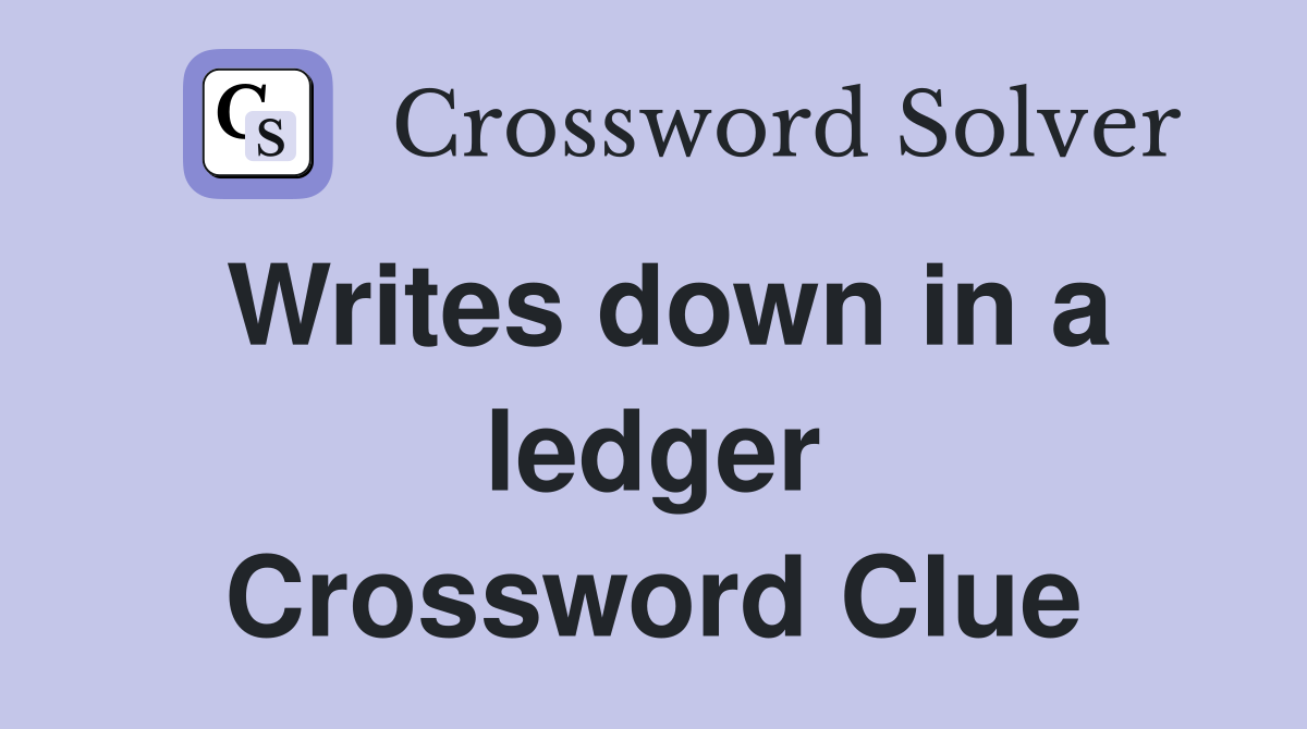 Writes down in a ledger Crossword Clue