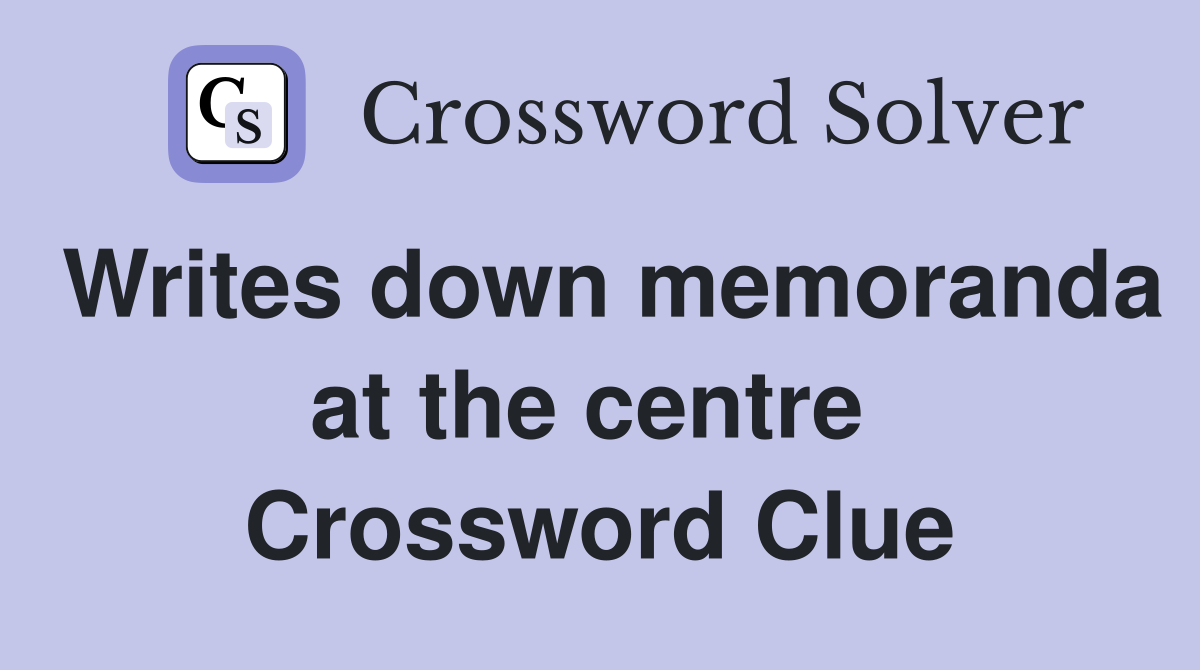 Writes down memoranda at the centre  Crossword Clue