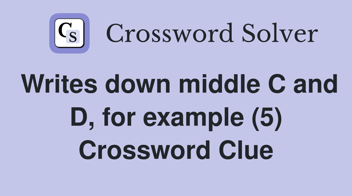 Writes down middle C and D, for example (5) Crossword Clue