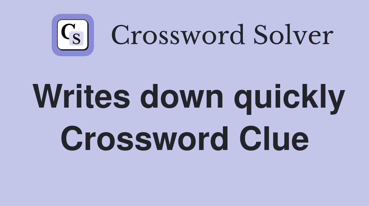 Writes down quickly Crossword Clue