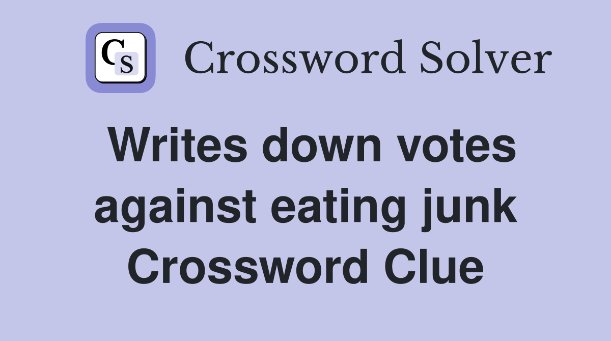 Writes down votes against eating junk Crossword Clue