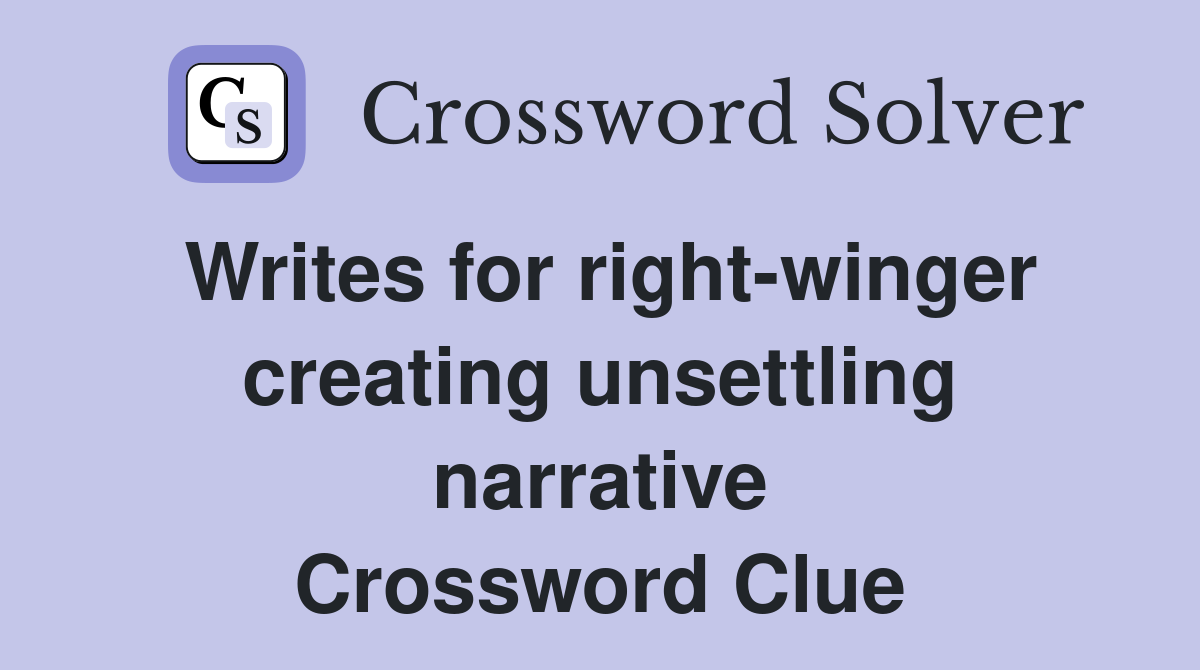 Writes for right-winger creating unsettling narrative Crossword Clue