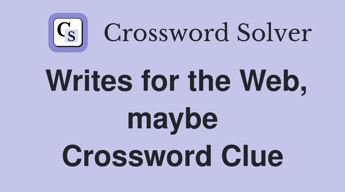 Writes for the Web, maybe Crossword Clue