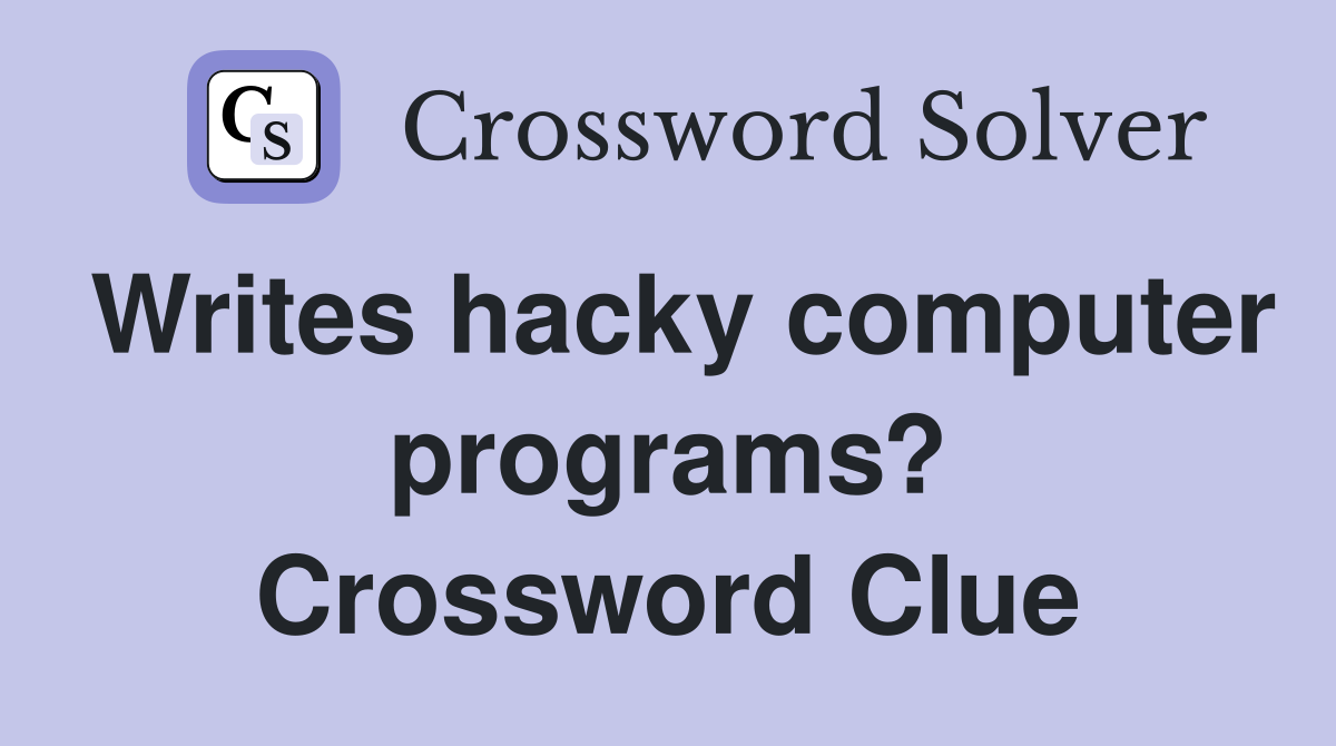Writes hacky computer programs? Crossword Clue