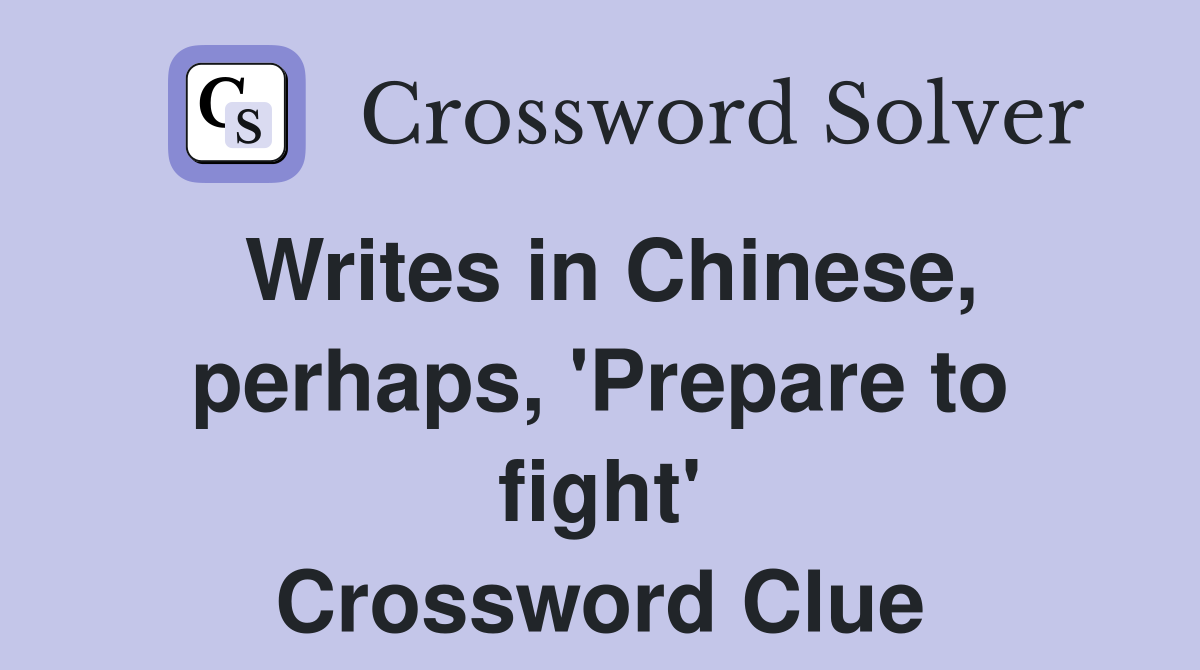 Writes in Chinese, perhaps, 'Prepare to fight' Crossword Clue