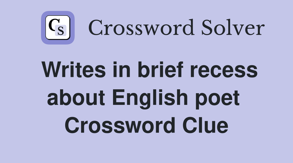 Writes in brief recess about English poet  Crossword Clue