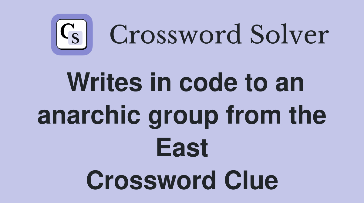 Writes in code to an anarchic group from the East Crossword Clue