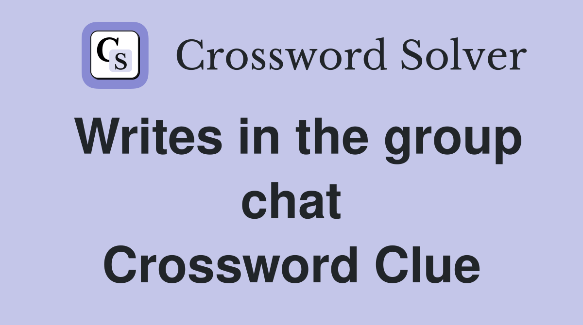 Writes in the group chat Crossword Clue