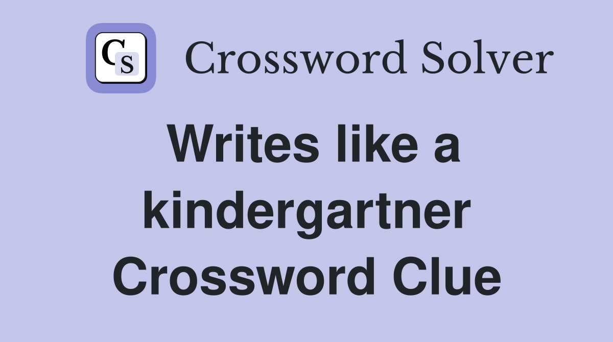 Writes like a kindergartner Crossword Clue