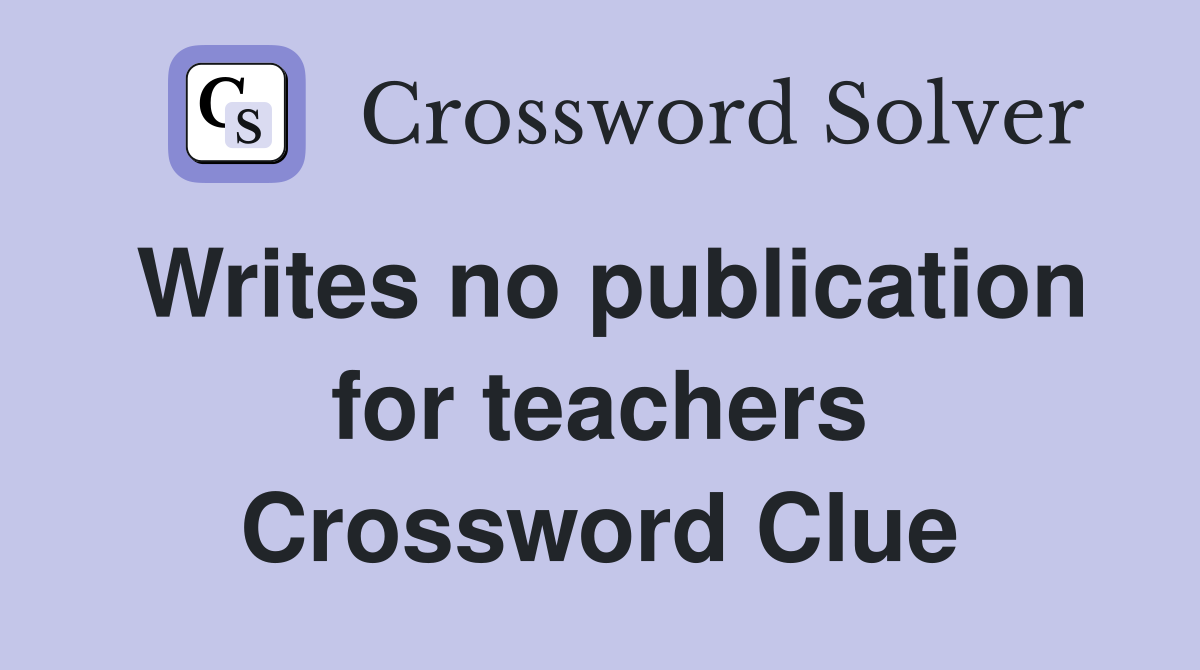 Writes no publication for teachers Crossword Clue