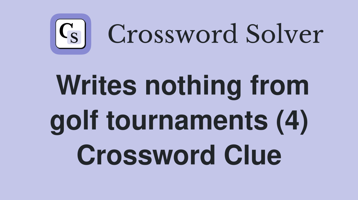 Writes nothing from golf tournaments (4) Crossword Clue