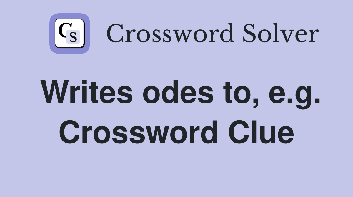 Writes odes to, e.g. Crossword Clue