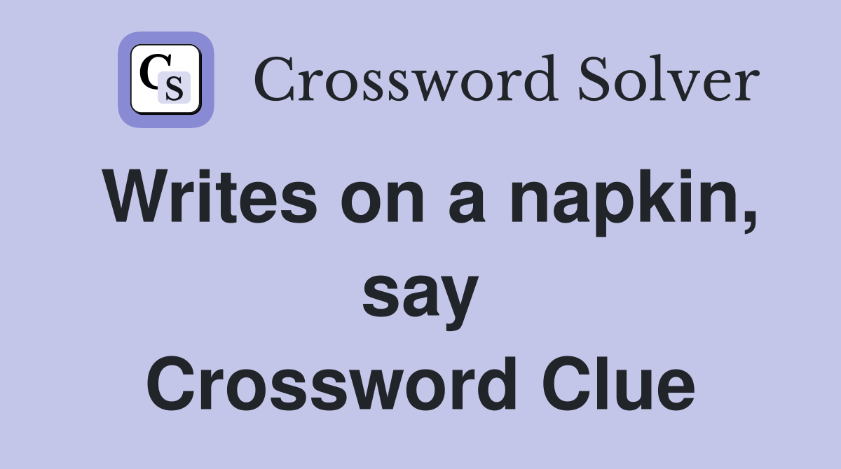 Writes on a napkin, say Crossword Clue