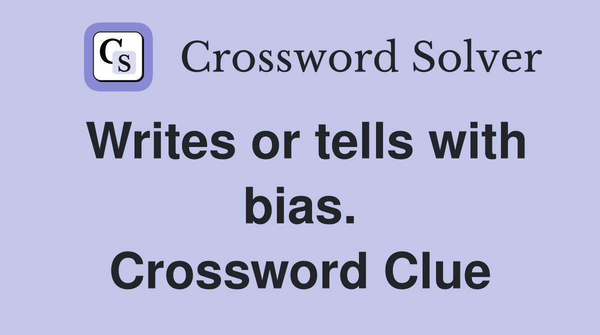 Writes or tells with bias. Crossword Clue