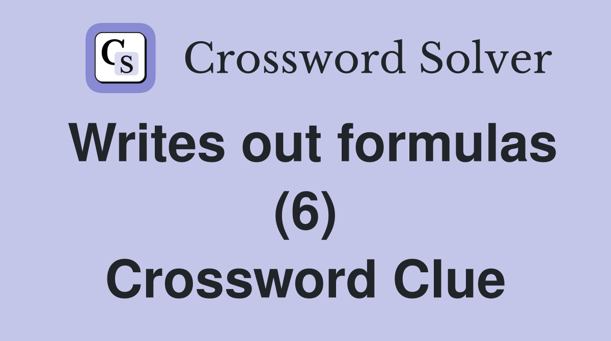 Writes out formulas (6) Crossword Clue