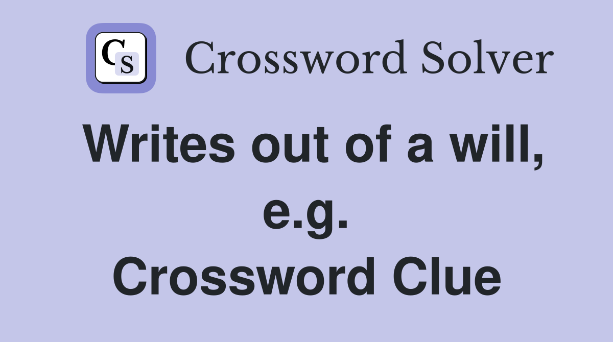 Writes out of a will, e.g. Crossword Clue
