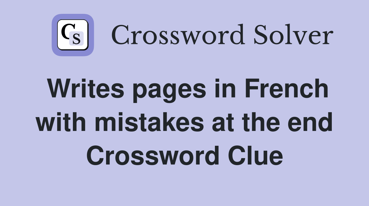 Writes pages in French with mistakes at the end Crossword Clue
