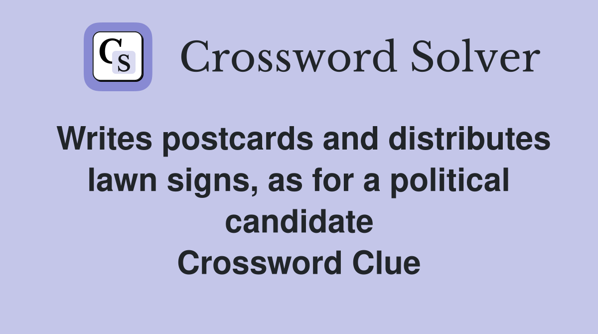 Writes postcards and distributes lawn signs, as for a political candidate Crossword Clue