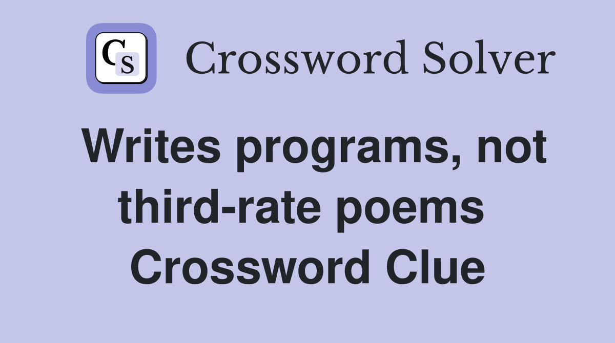 Writes programs, not third-rate poems  Crossword Clue