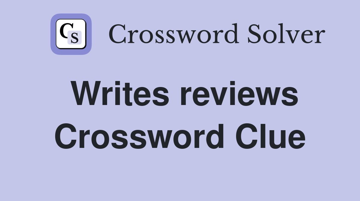 Writes reviews Crossword Clue